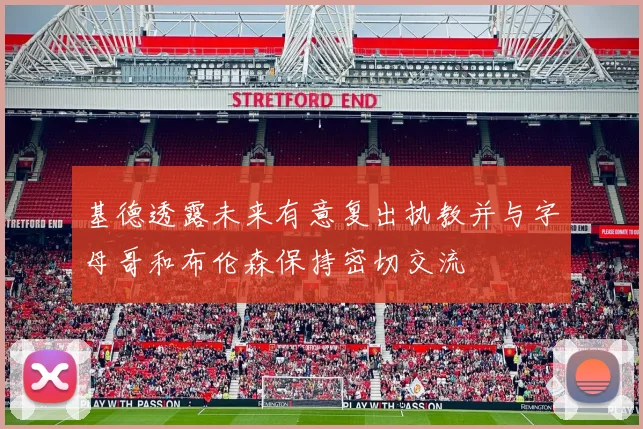 基德透露未来有意复出执教并与字母哥和布伦森保持密切交流