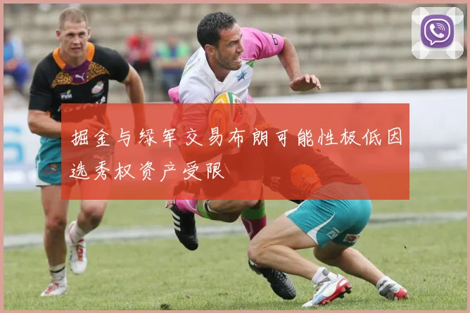 掘金与绿军交易布朗可能性极低因选秀权资产受限