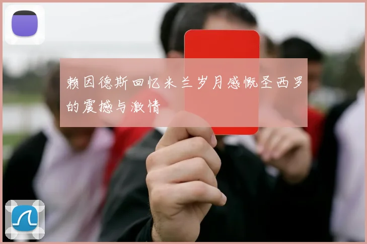 赖因德斯回忆米兰岁月感慨圣西罗的震撼与激情